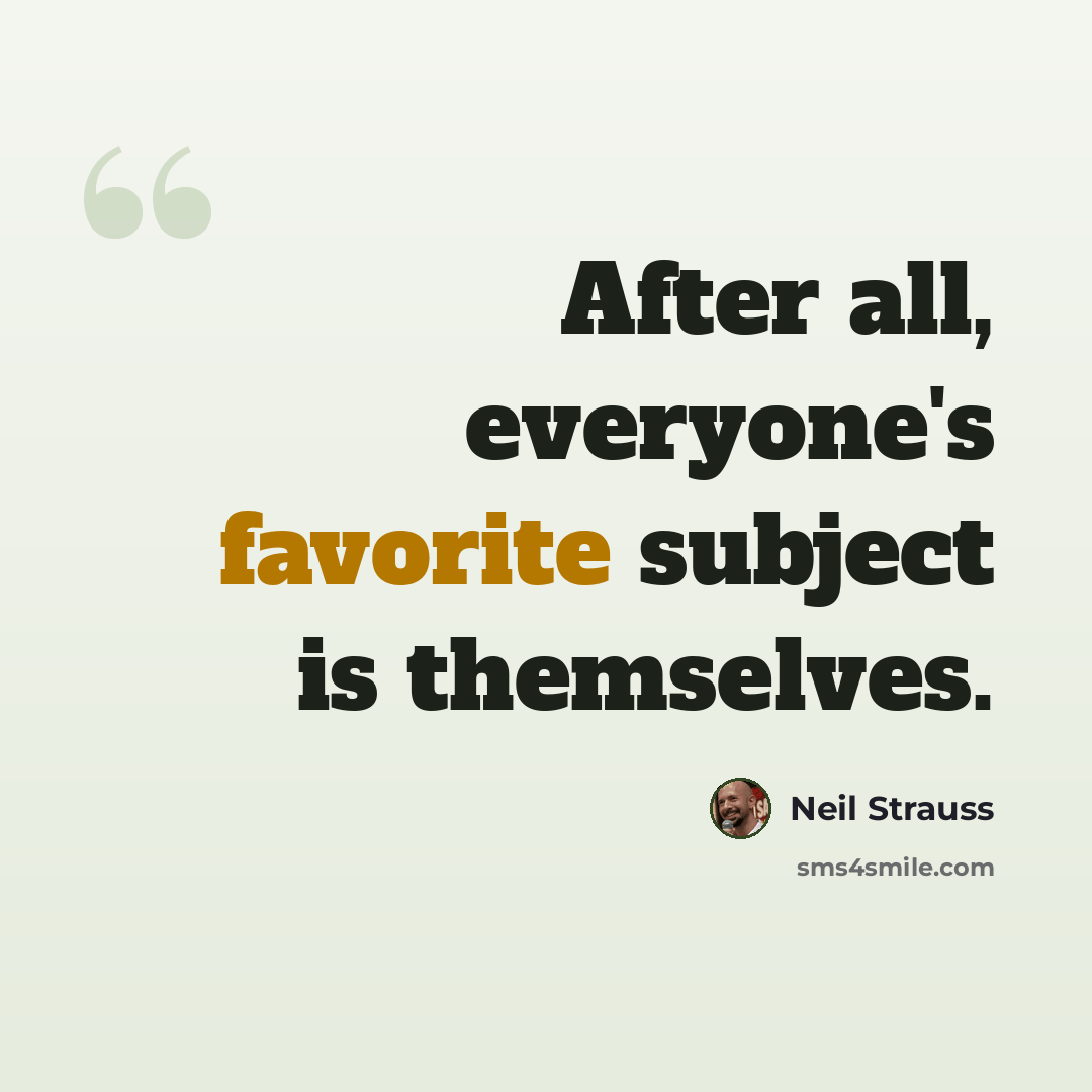 “After all, everyone's favorite subject is themselves.” quote by Neil Strauss