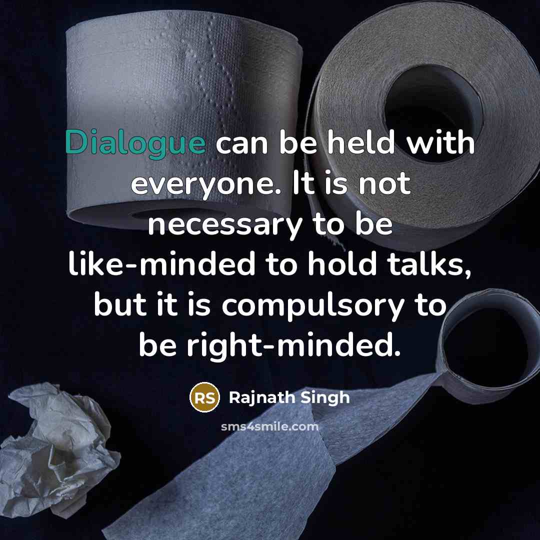 “Dialogue can be held with everyone. It is not necessary to be like-minded to hold talks, but it is compulsory to be right-minded.” quote by Rajnath Singh