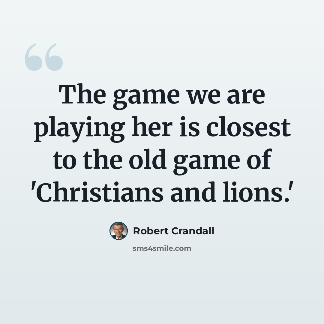 “The game we are playing her is closest to the old game of 'Christians and lions.'” quote by Robert Crandall