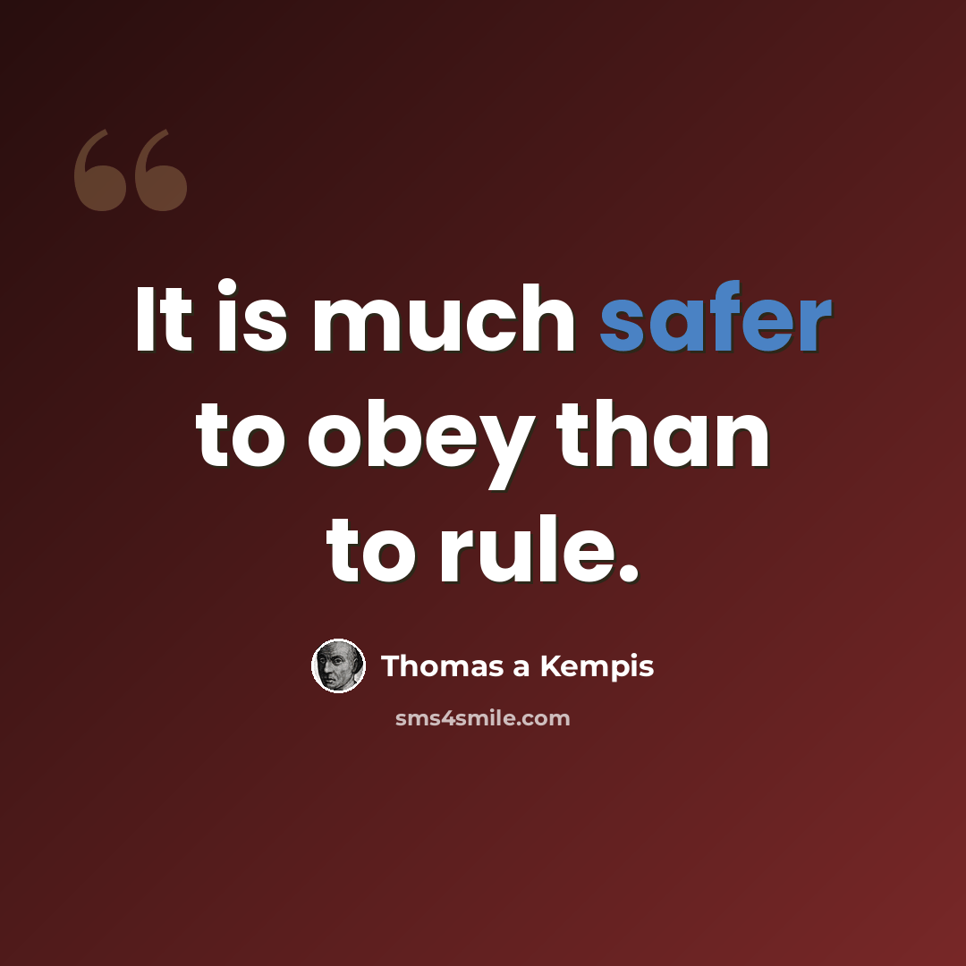 “It is much safer to obey than to rule.” quote by Thomas a Kempis