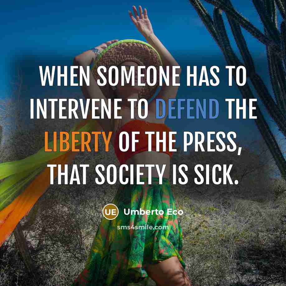 “When someone has to intervene to defend the liberty of the press, that society is sick.” quote by Umberto Eco