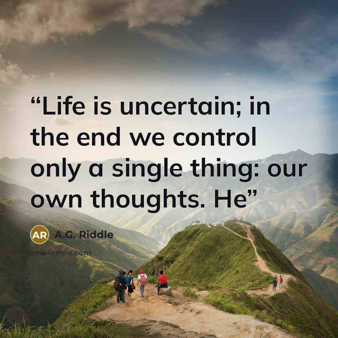 “Life is uncertain; in the end we control only a single thing: our own thoughts. He” quote by A.G. Riddle