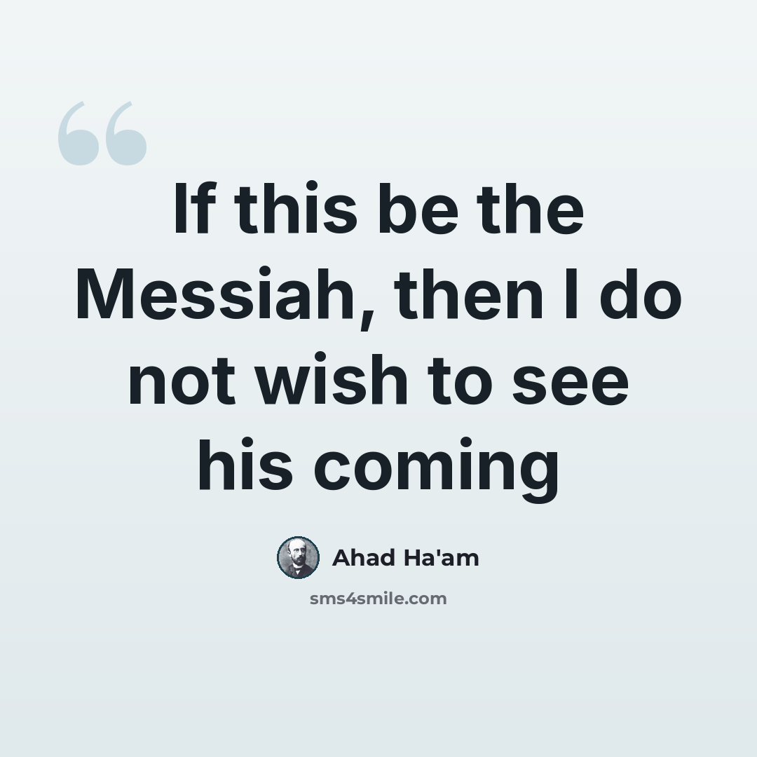 “If this be the Messiah, then I do not wish to see his coming” quote by Ahad Ha'am