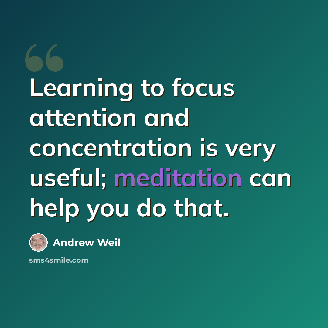 “Learning to focus attention and concentration is very useful; meditation can help you do that.” quote by Andrew Weil