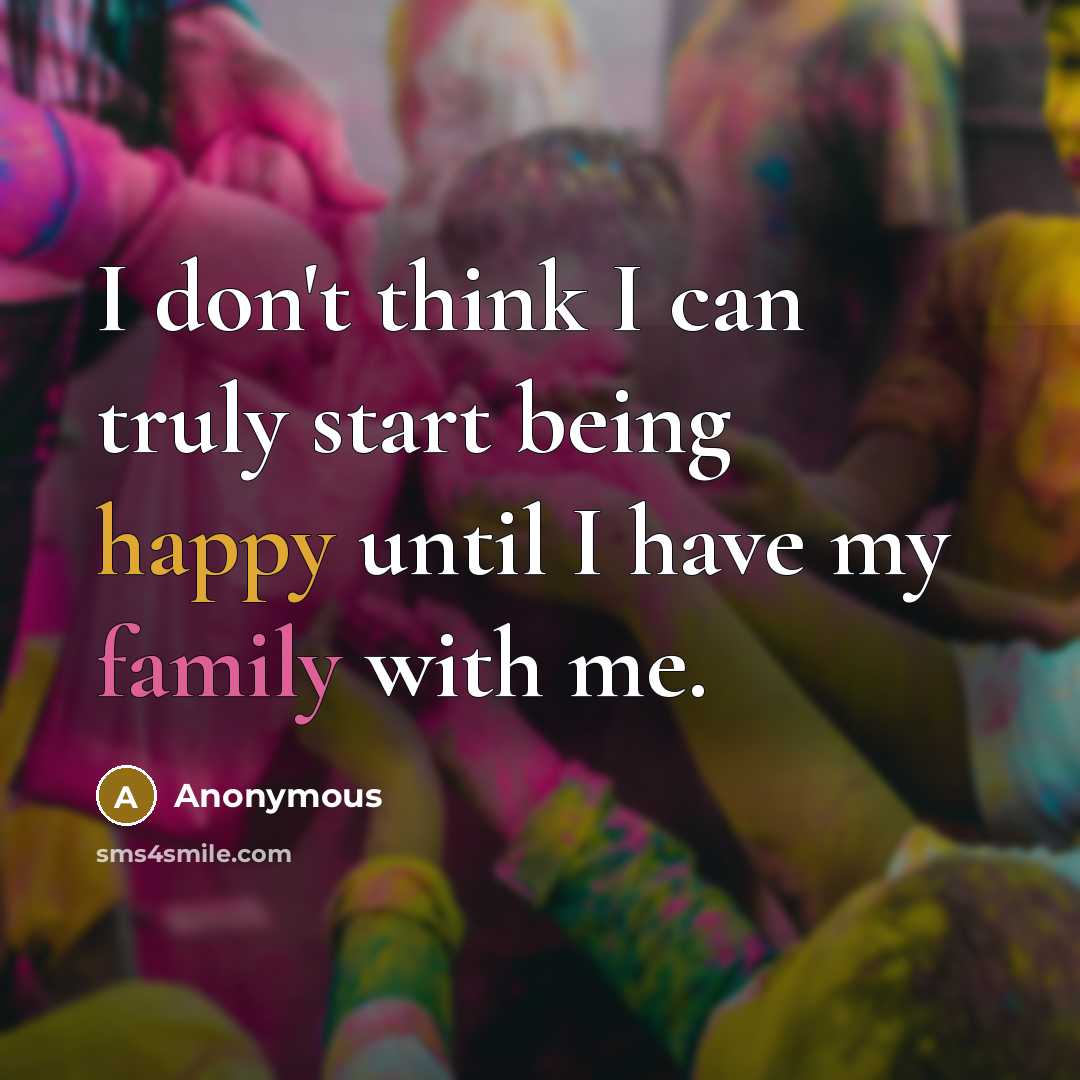 “I don't think I can truly start being happy until I have my family with me.” quote by Anonymous