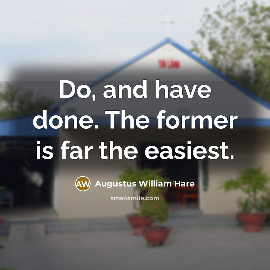 “Do, and have done. The former is far the easiest.” quote by Augustus William Hare