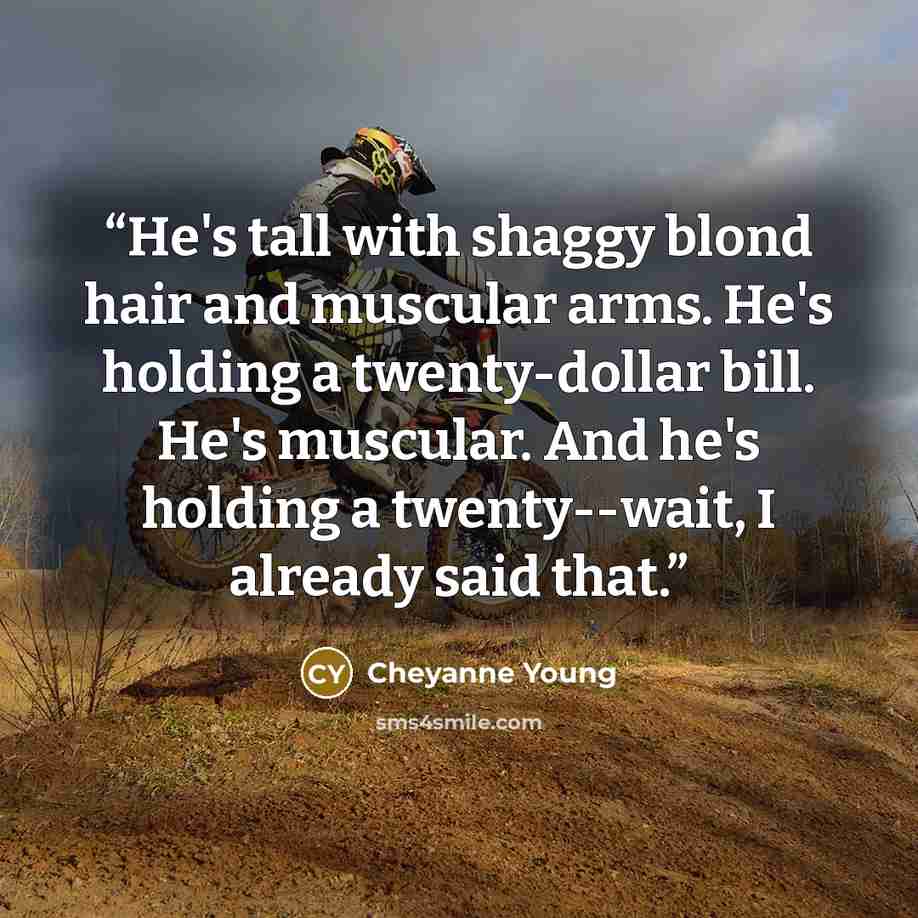 “He's tall with shaggy blond hair and muscular arms. He's holding a twenty-dollar bill. He's muscular. And he's holding a twenty--wait, I already said that.” quote by Cheyanne Young