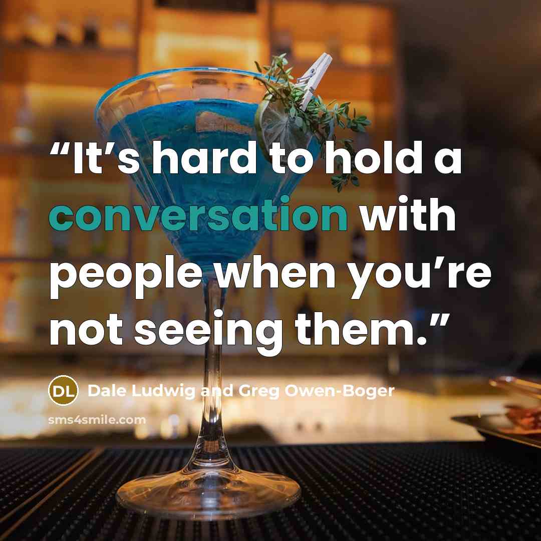 “It’s hard to hold a conversation with people when you’re not seeing them.” quote by Dale Ludwig and Greg Owen-Boger
