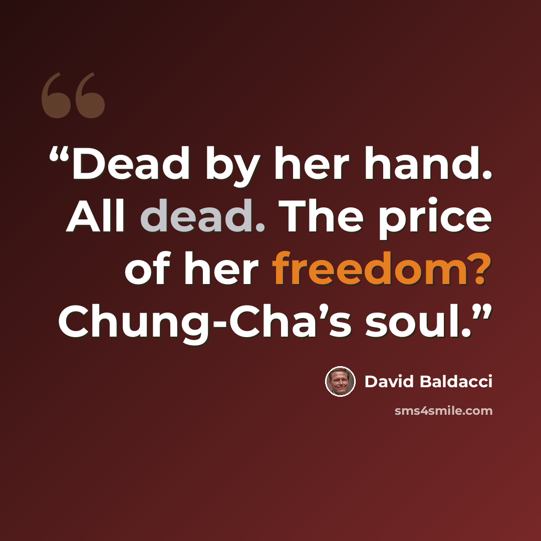 “Dead by her hand. All dead. The price of her freedom? Chung-Cha’s soul.” quote by David Baldacci
