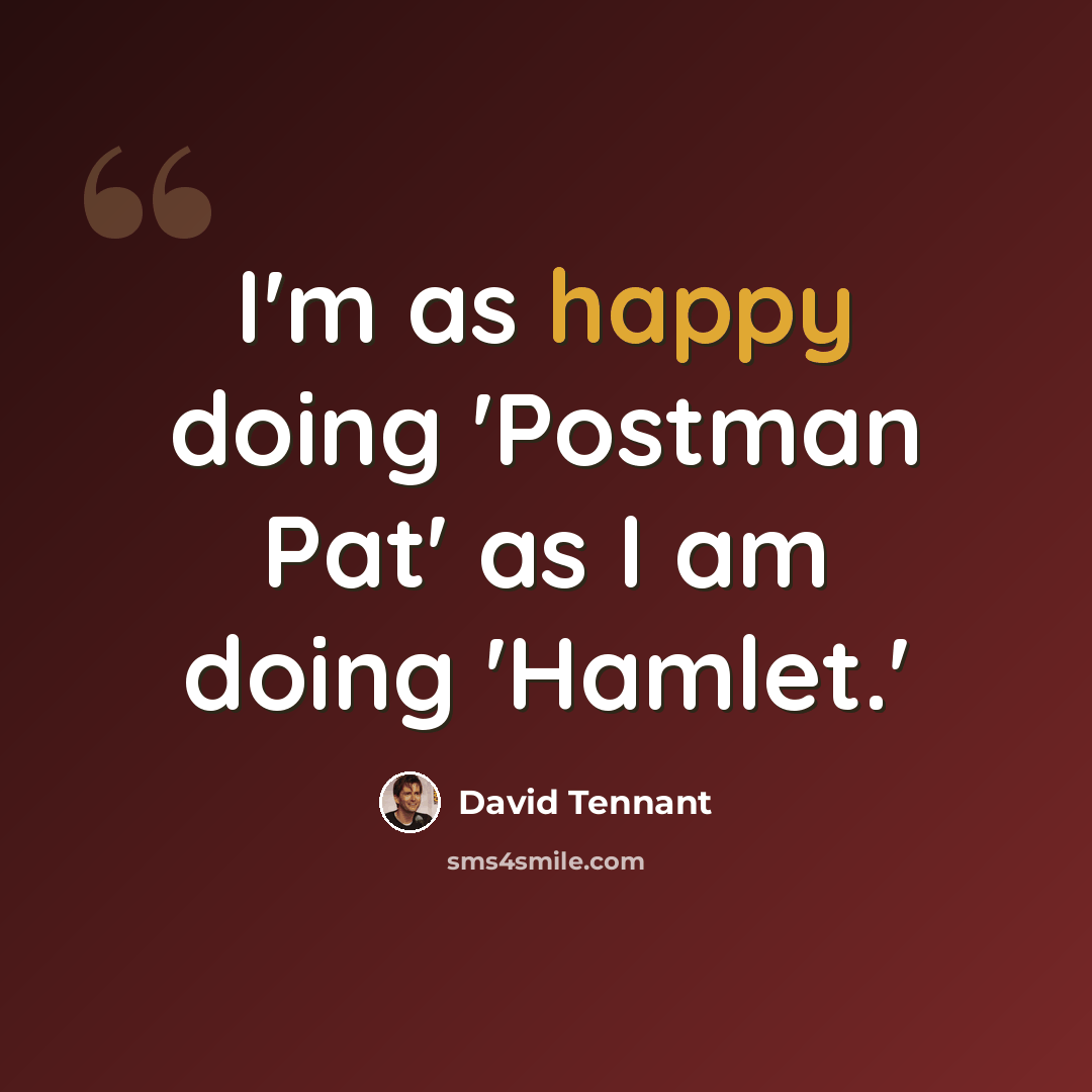“I'm as happy doing 'Postman Pat' as I am doing 'Hamlet.'” quote by David Tennant