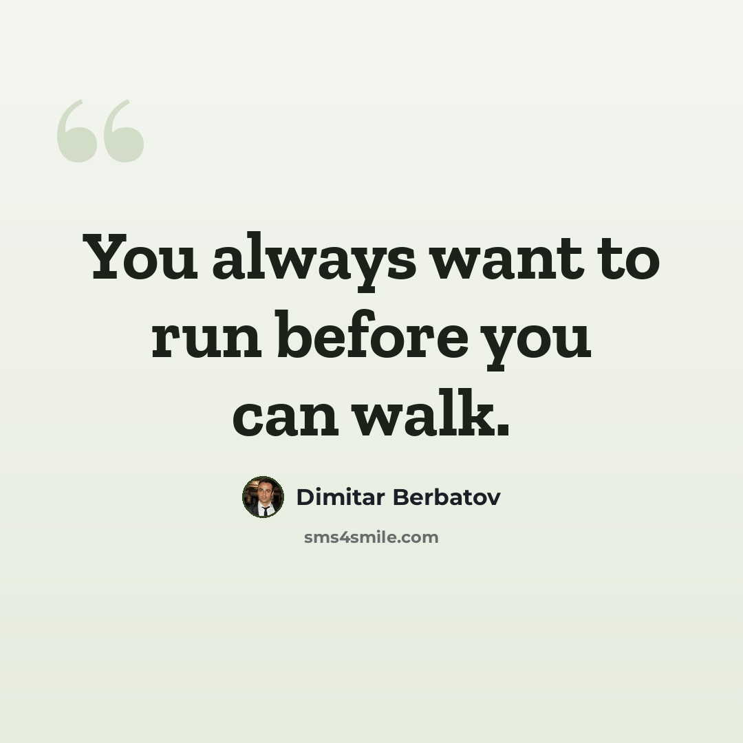 “You always want to run before you can walk.” quote by Dimitar Berbatov