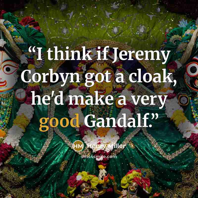 “I think if Jeremy Corbyn got a cloak, he'd make a very good Gandalf.” quote by Henry Miller