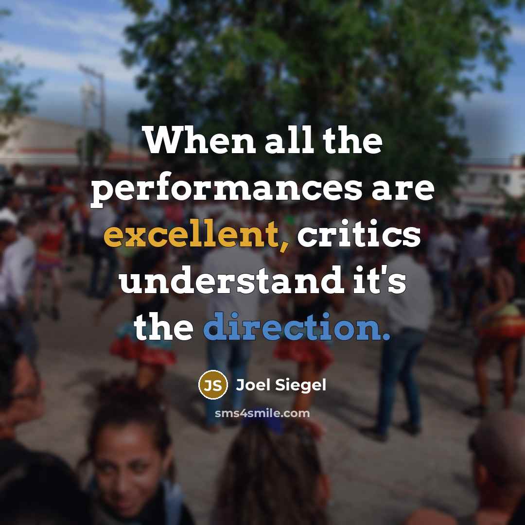 “When all the performances are excellent, critics understand it's the direction.” quote by Joel Siegel