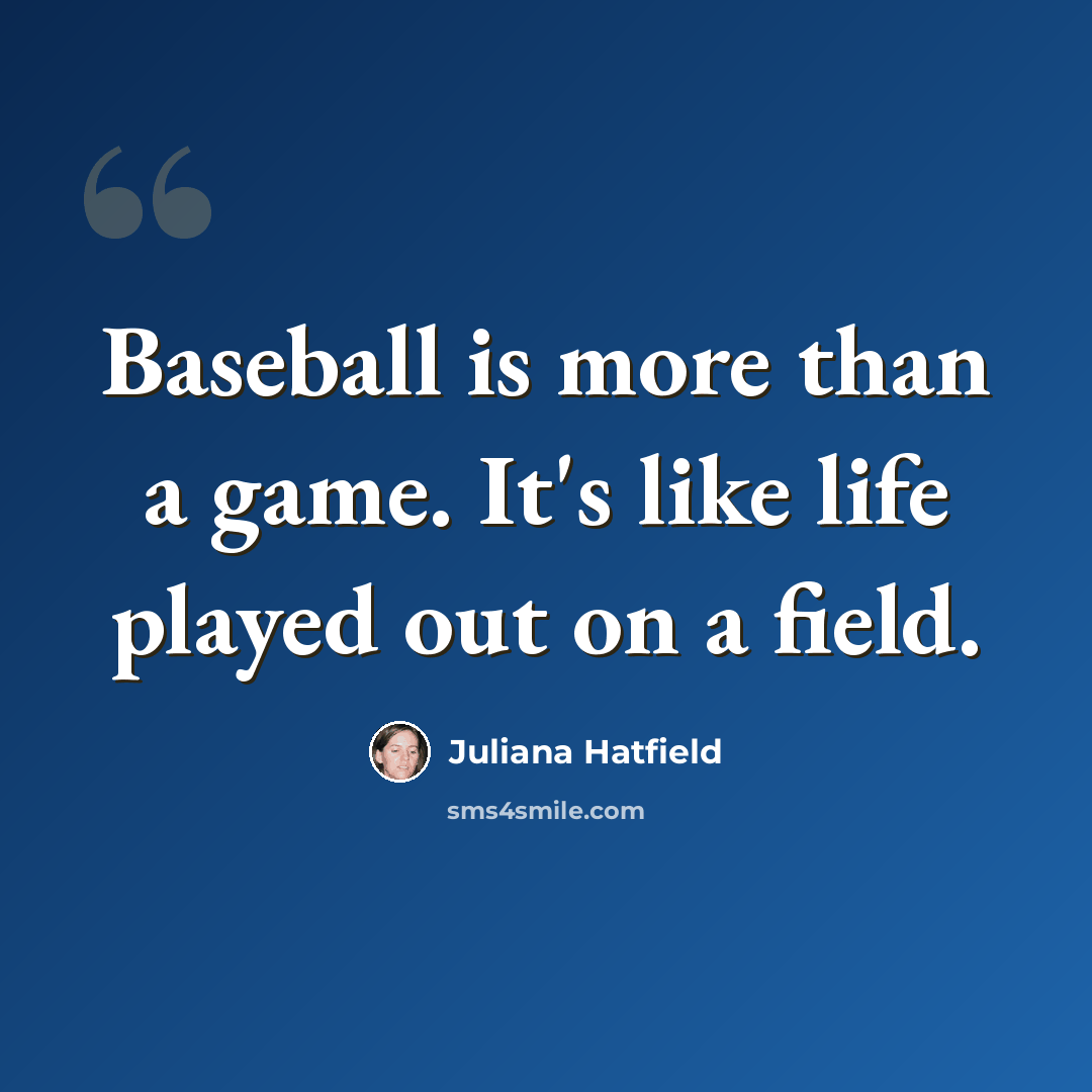 “Baseball is more than a game. It's like life played out on a field.” quote by Juliana Hatfield