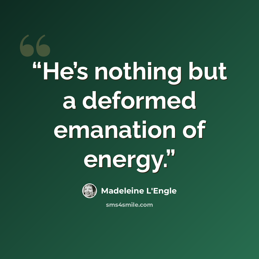 “He’s nothing but a deformed emanation of energy.” quote by Madeleine L'Engle