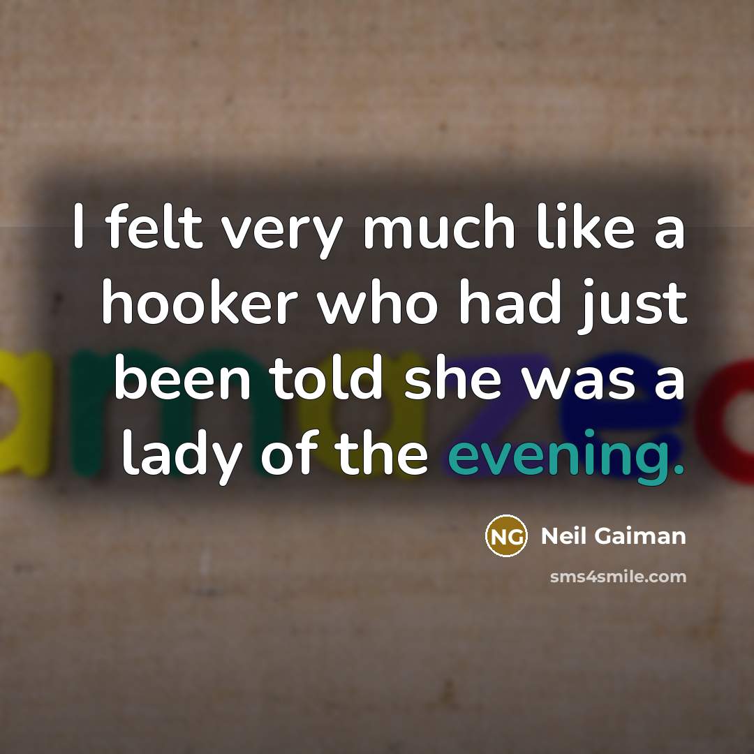 “I felt very much like a hooker who had just been told she was a lady of the evening.” quote by Neil Gaiman