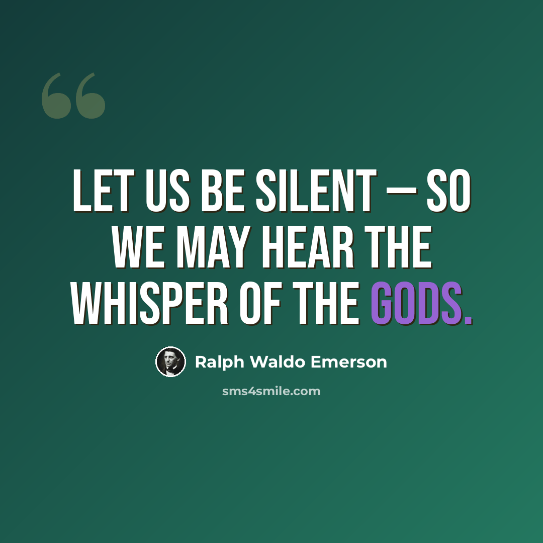 “Let us be silent — so we may hear the whisper of the gods.” quote by Ralph Waldo Emerson