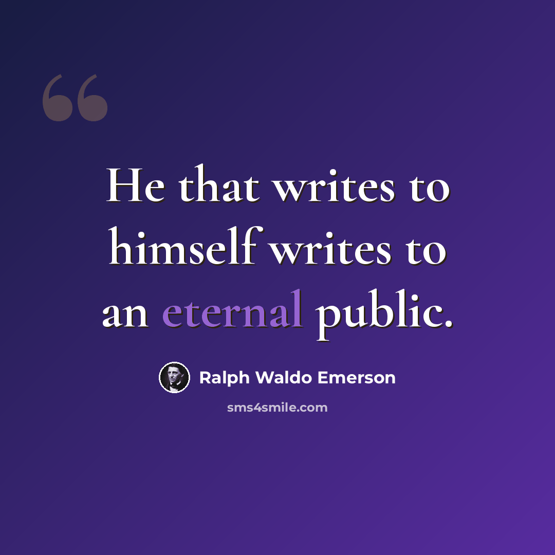 “He that writes to himself writes to an eternal public.” quote by Ralph Waldo Emerson