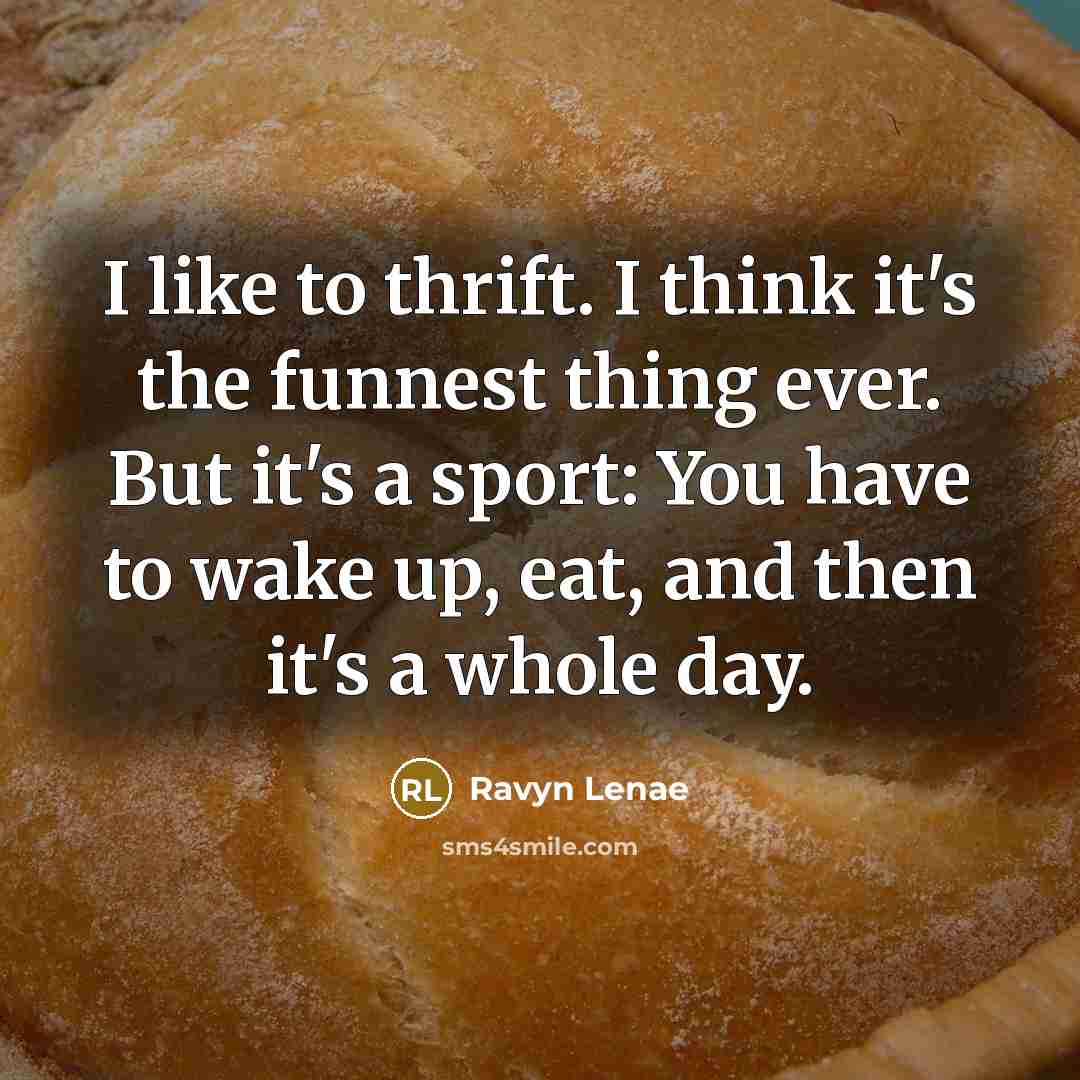 “I like to thrift. I think it's the funnest thing ever. But it's a sport: You have to wake up, eat, and then it's a whole day.” quote by Ravyn Lenae