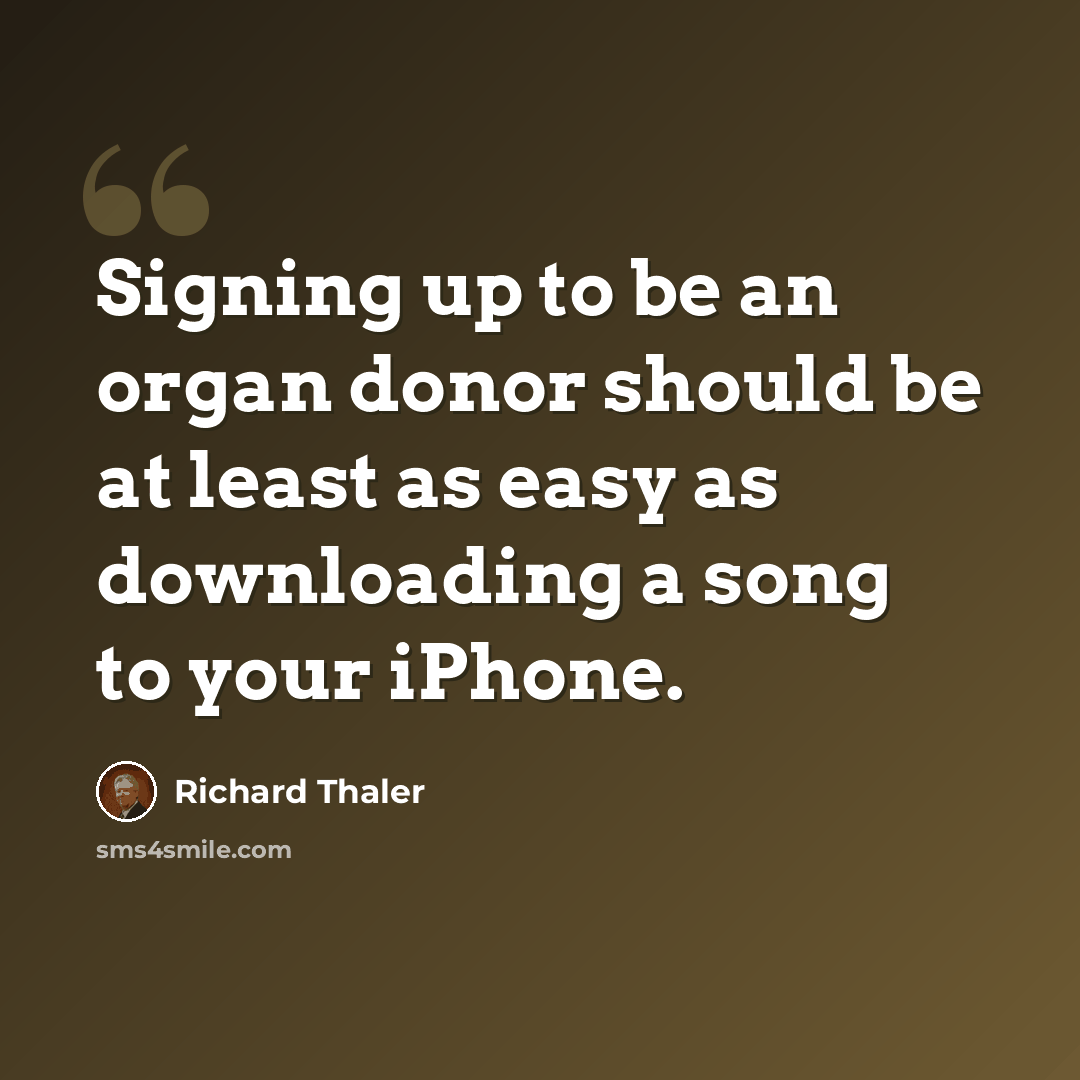 “Signing up to be an organ donor should be at least as easy as downloading a song to your iPhone.” quote by Richard Thaler