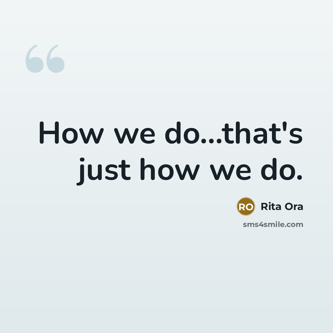 “How we do...that's just how we do.” quote by Rita Ora