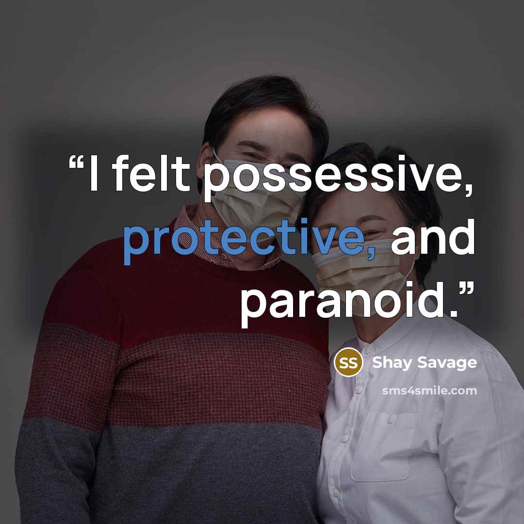 “I felt possessive, protective, and paranoid.” quote by Shay Savage