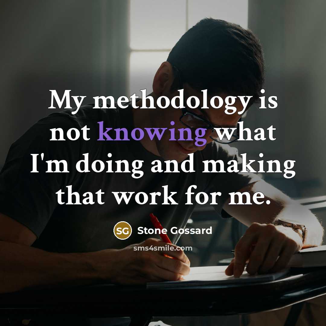 “My methodology is not knowing what I'm doing and making that work for me.” quote by Stone Gossard