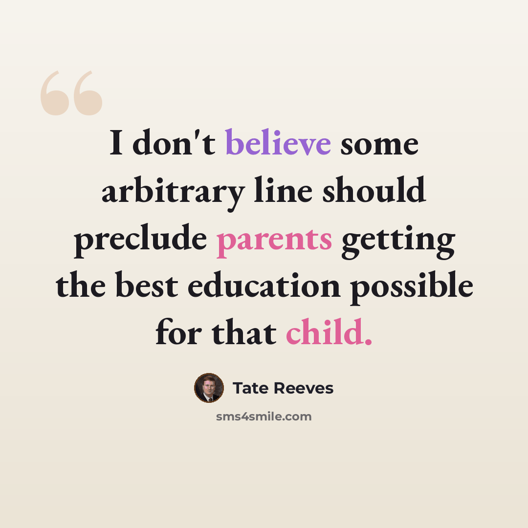 “I don't believe some arbitrary line should preclude parents getting the best education possible for that child.” quote by Tate Reeves