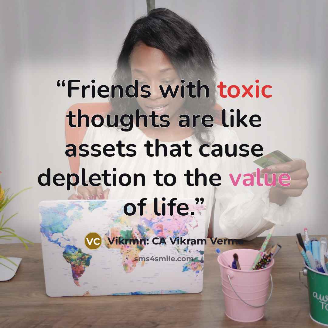 “Friends with toxic thoughts are like assets that cause depletion to the value of life.” quote by Vikrmn: CA Vikram Verma