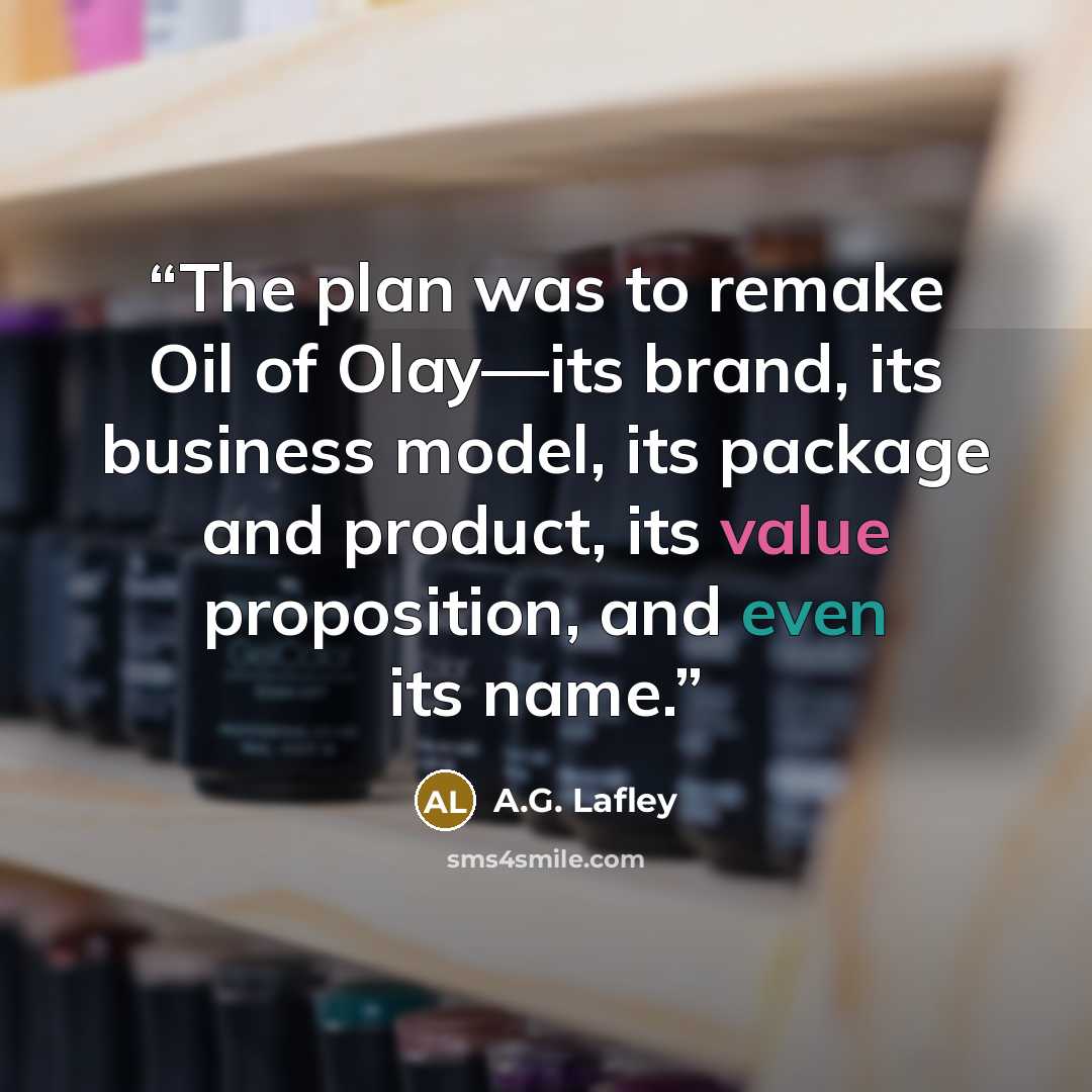 “The plan was to remake Oil of Olay—its brand, its business model, its package and product, its value proposition, and even its name.” quote by A.G. Lafley