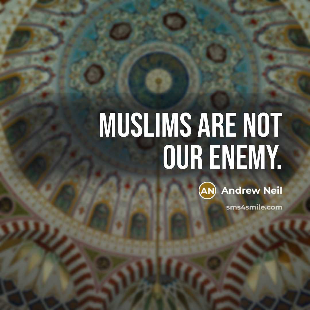 “Muslims are not our enemy.” quote by Andrew Neil