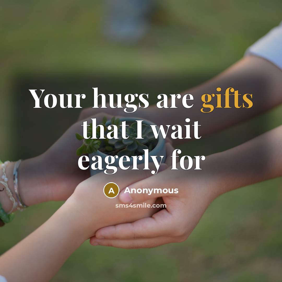 “Your hugs are gifts that I wait eagerly for” quote by Anonymous