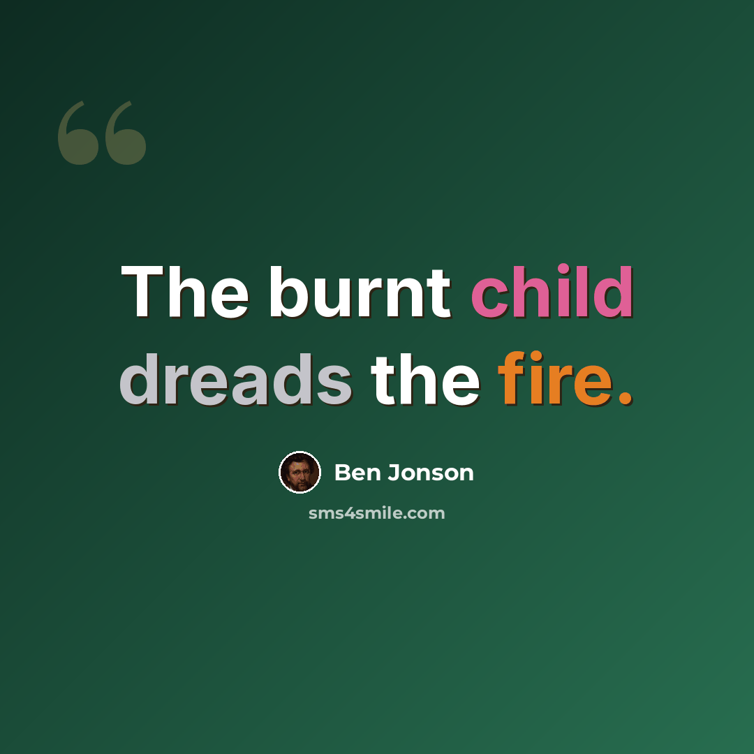 “The burnt child dreads the fire.” quote by Ben Jonson