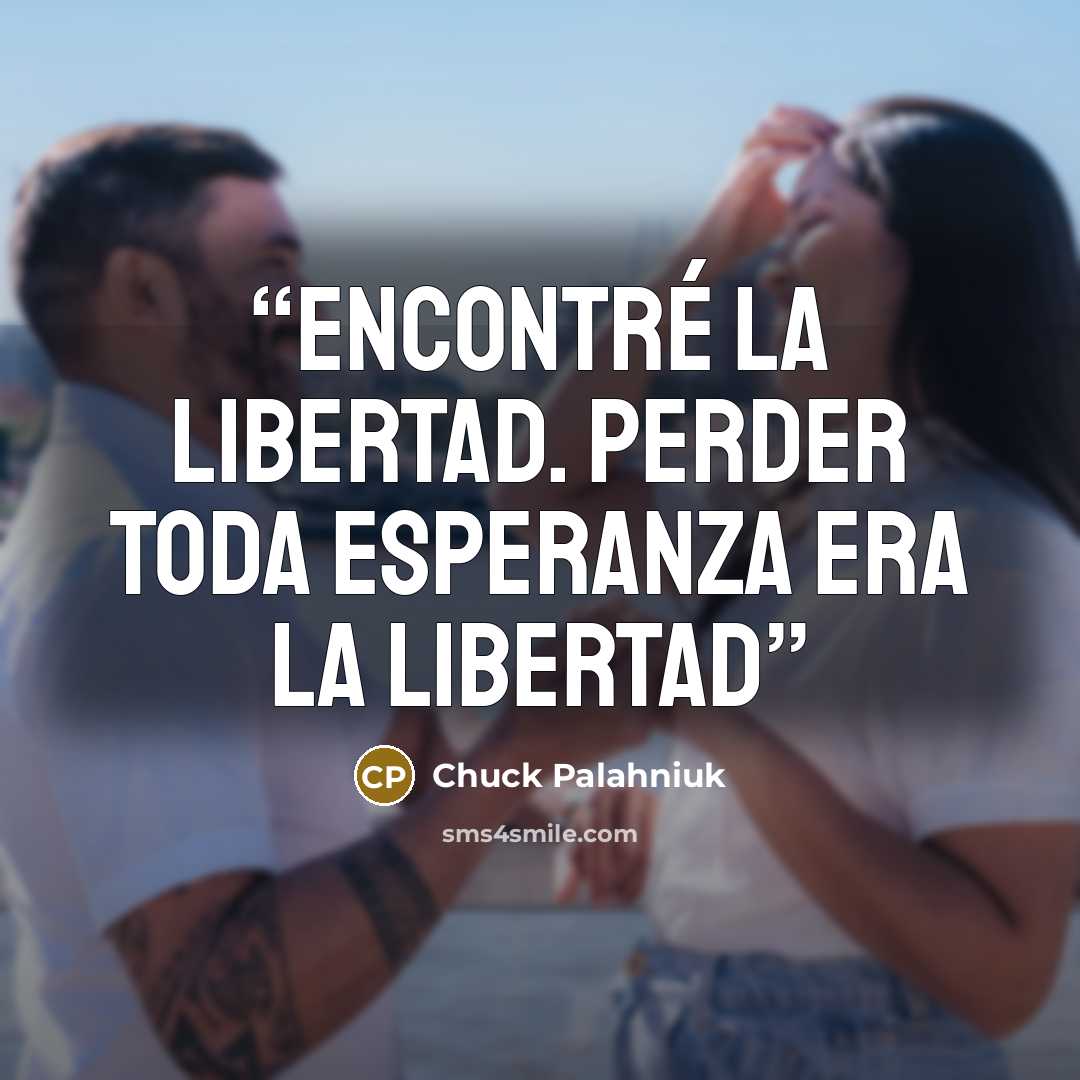 “Encontré la libertad. Perder toda esperanza era la libertad” quote by Chuck Palahniuk