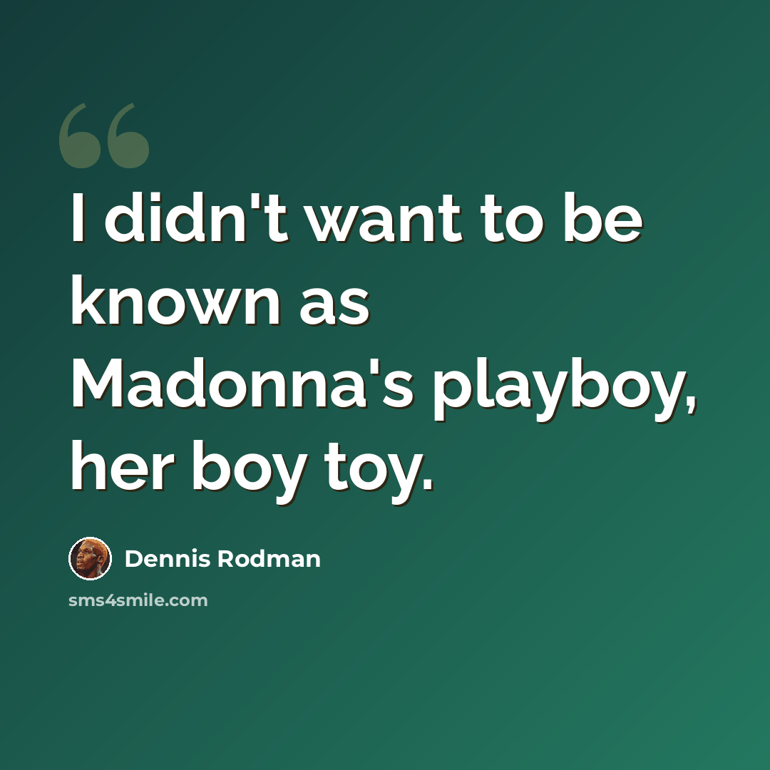 “I didn't want to be known as Madonna's playboy, her boy toy.” quote by Dennis Rodman