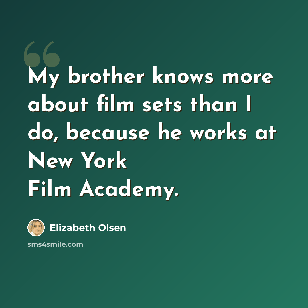 “My brother knows more about film sets than I do, because he works at New York Film Academy.” quote by Elizabeth Olsen