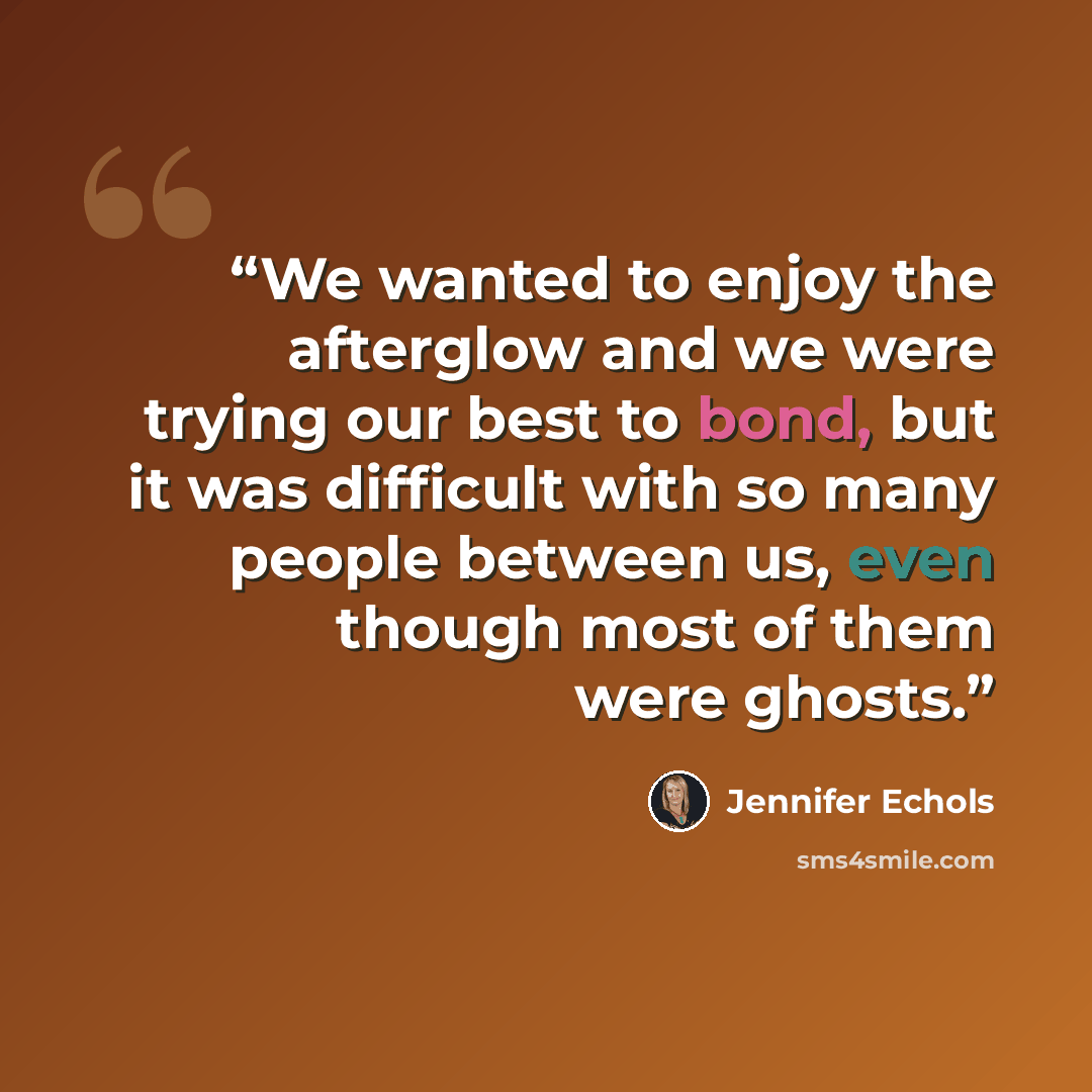 “We wanted to enjoy the afterglow and we were trying our best to bond, but it was difficult with so many people between us, even though most of them were ghosts.” quote by Jennifer Echols