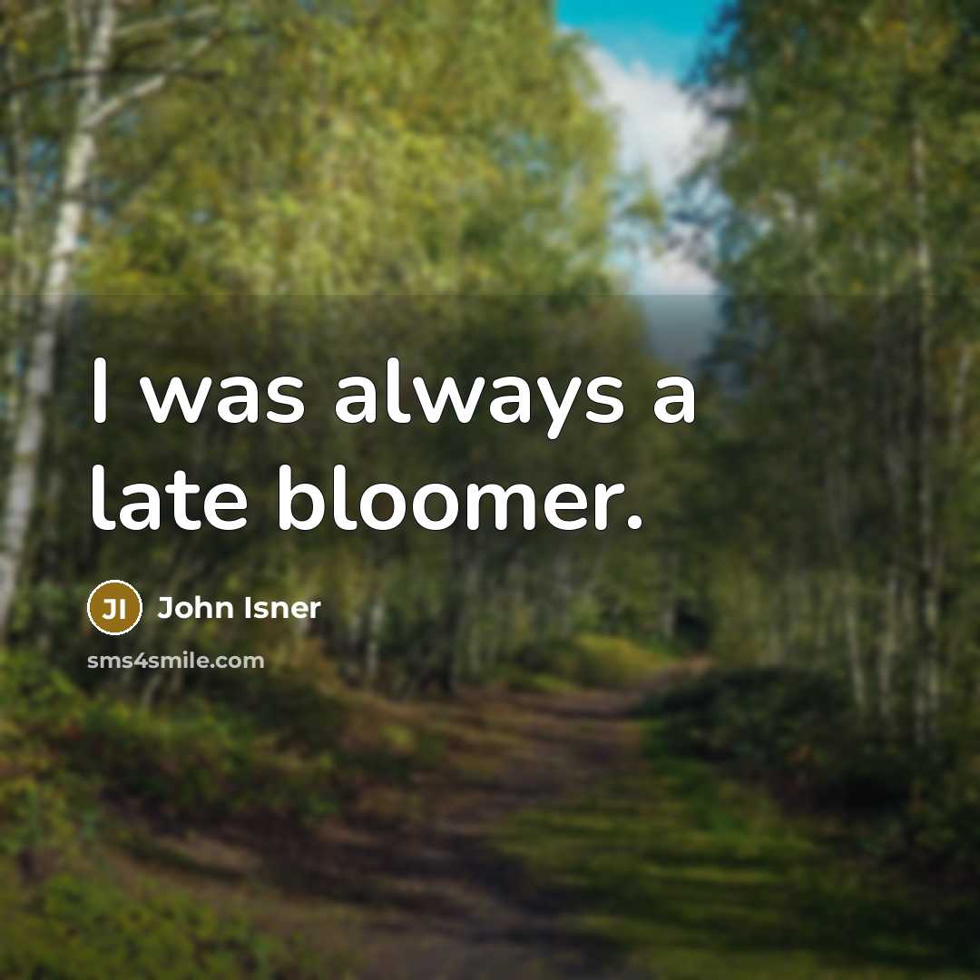 “I was always a late bloomer.” quote by John Isner