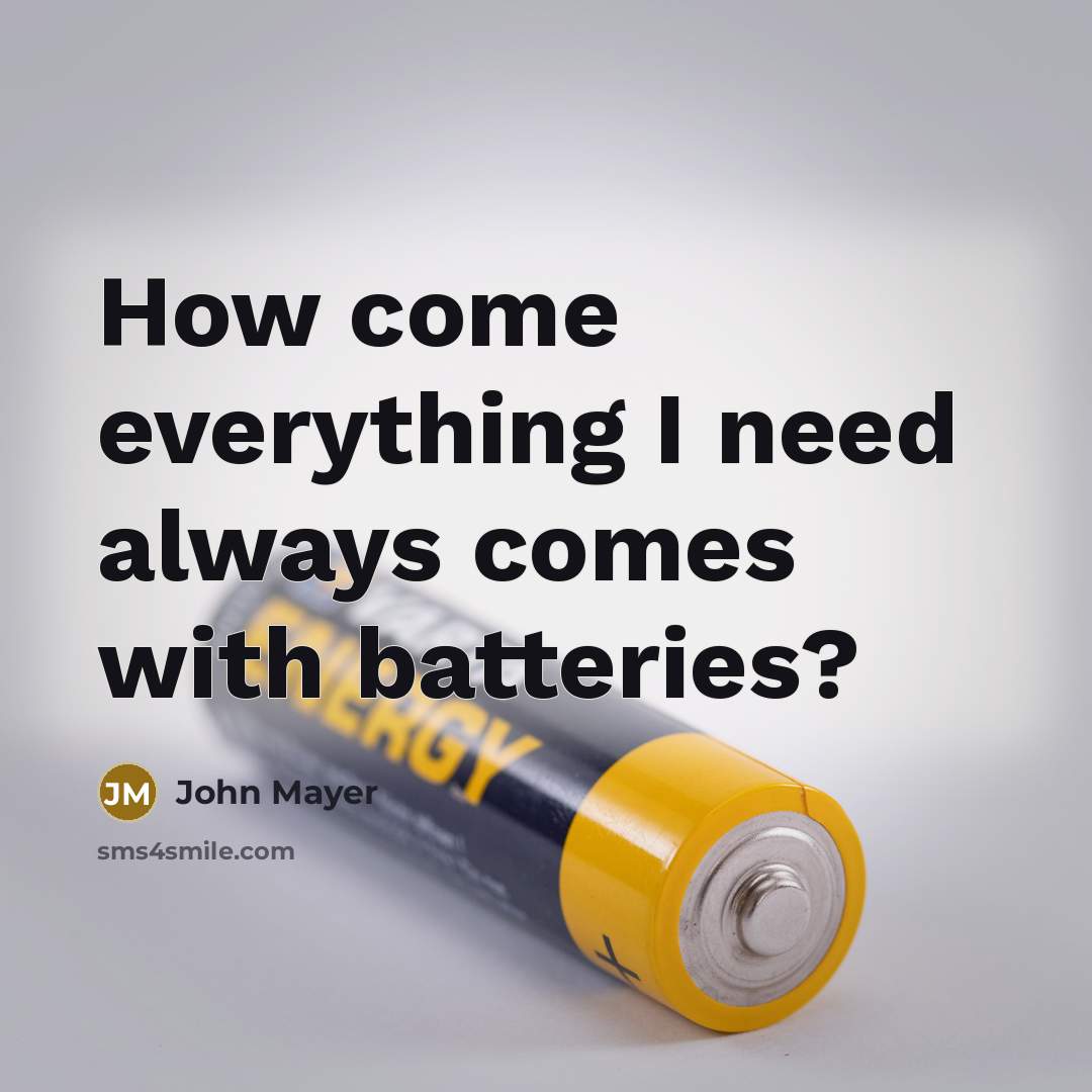“How come everything I need always comes with batteries?” quote by John Mayer