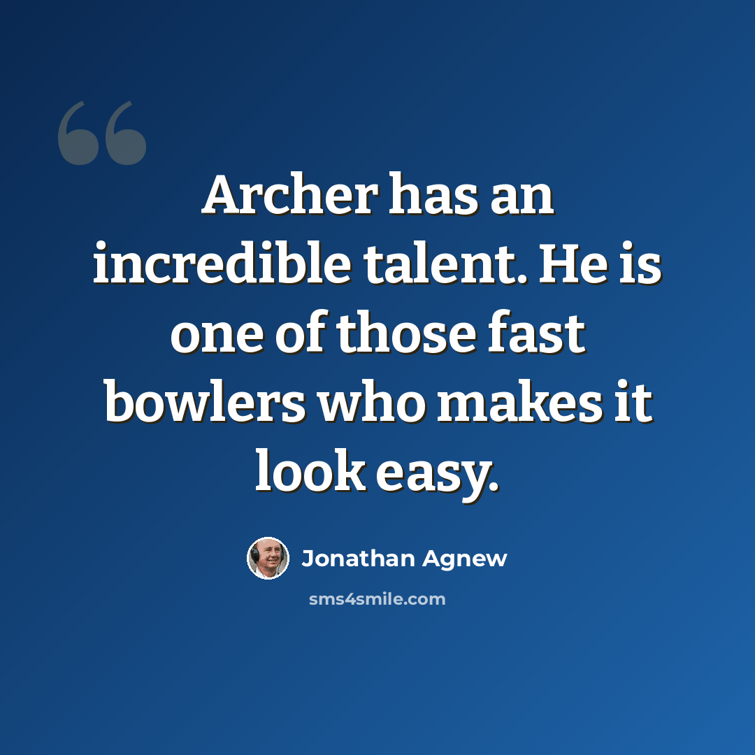 “Archer has an incredible talent. He is one of those fast bowlers who makes it look easy.” quote by Jonathan Agnew