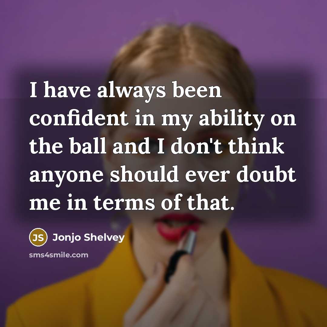 “I have always been confident in my ability on the ball and I don't think anyone should ever doubt me in terms of that.” quote by Jonjo Shelvey