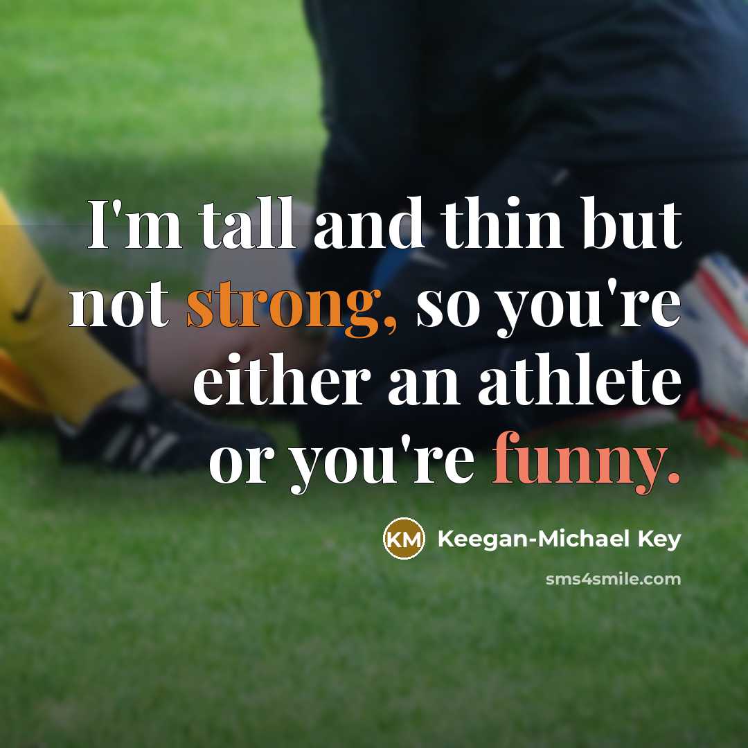 “I'm tall and thin but not strong, so you're either an athlete or you're funny.” quote by Keegan-Michael Key