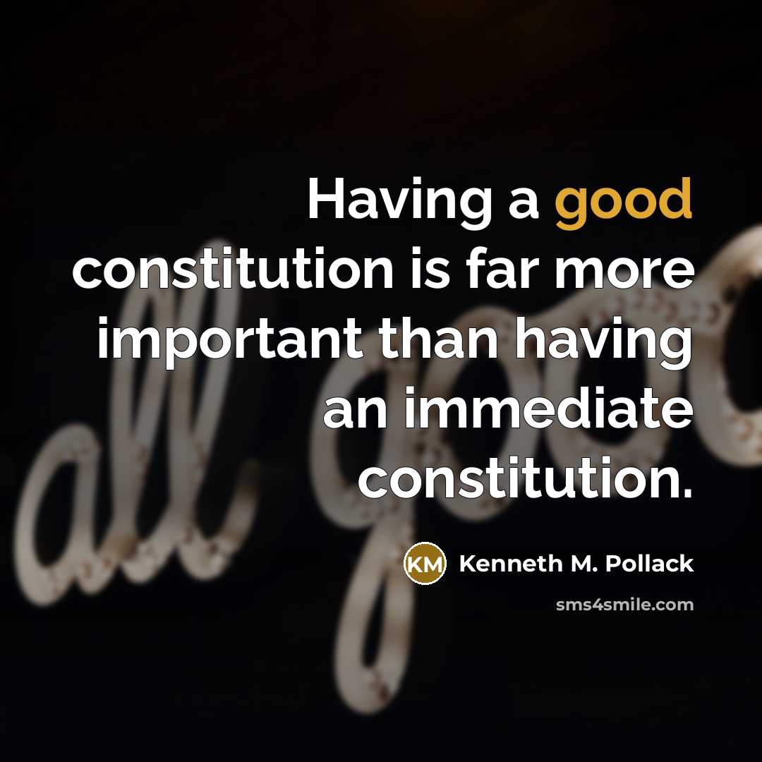 “Having a good constitution is far more important than having an immediate constitution.” quote by Kenneth M. Pollack