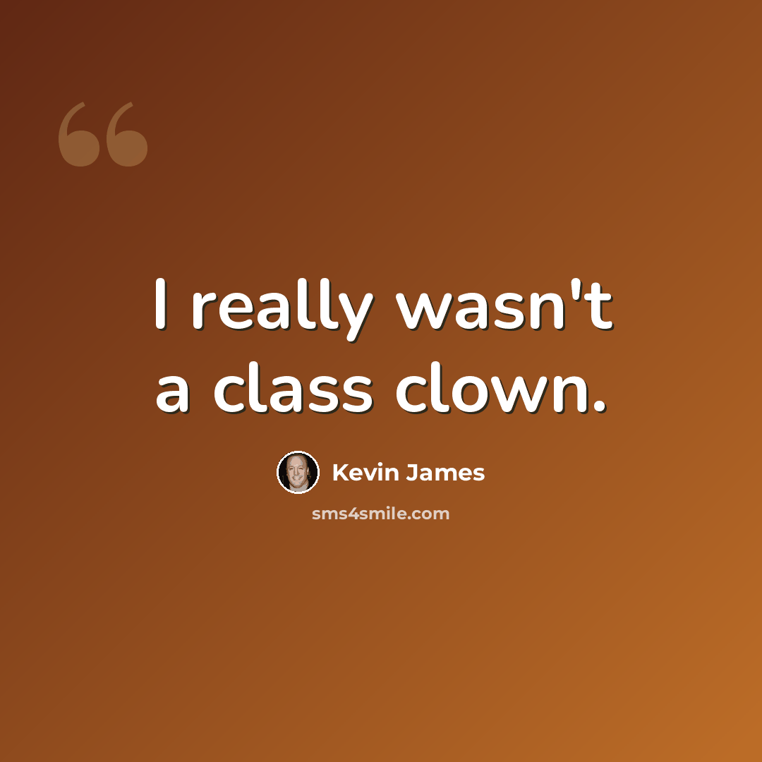 “I really wasn't a class clown.” quote by Kevin James