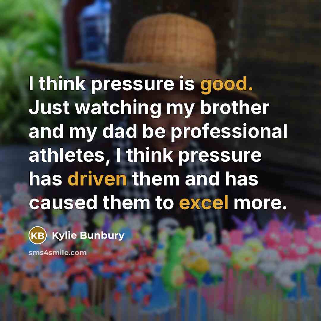 “I think pressure is good. Just watching my brother and my dad be professional athletes, I think pressure has driven them and has caused them to excel more.” quote by Kylie Bunbury