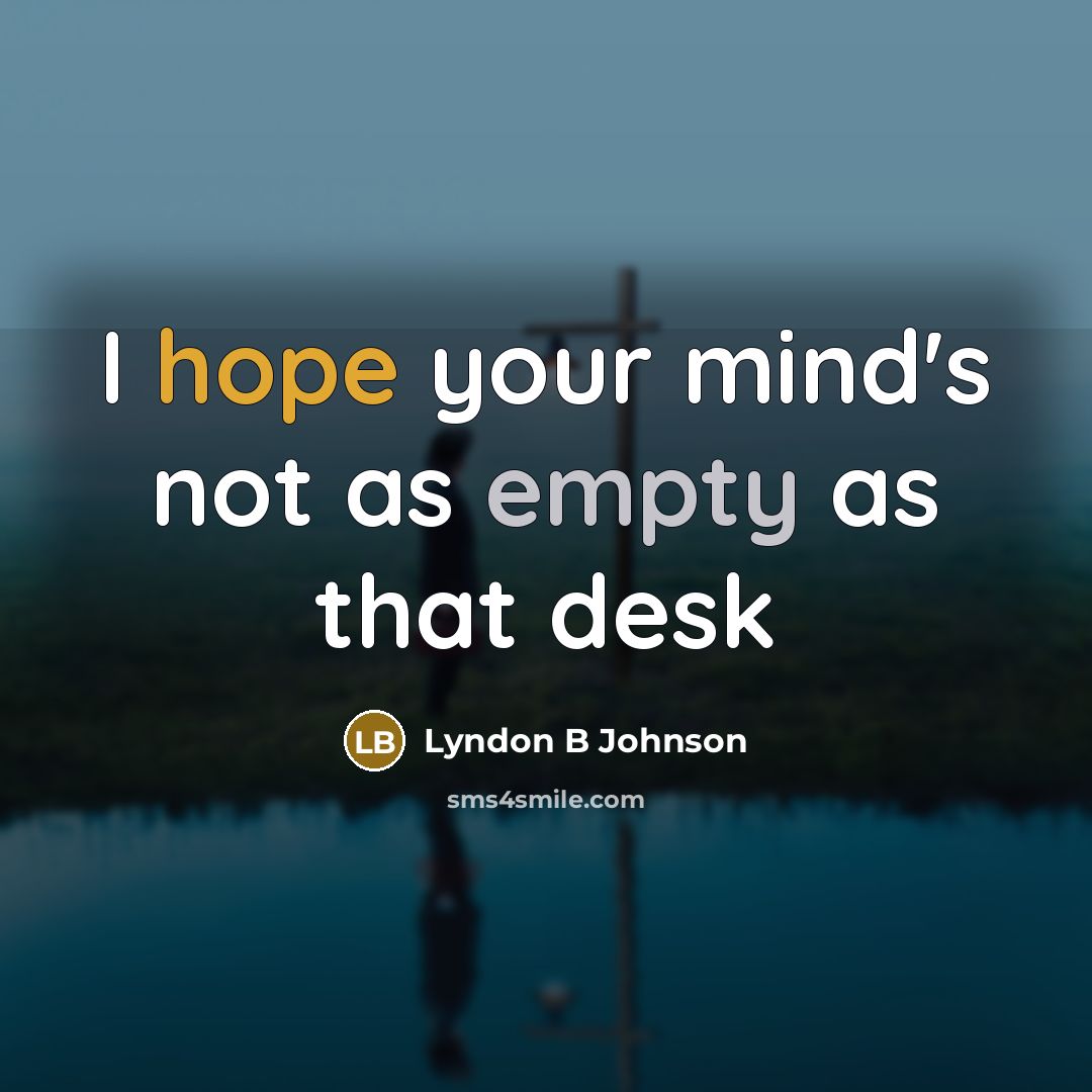 “I hope your mind's not as empty as that desk” quote by Lyndon B Johnson