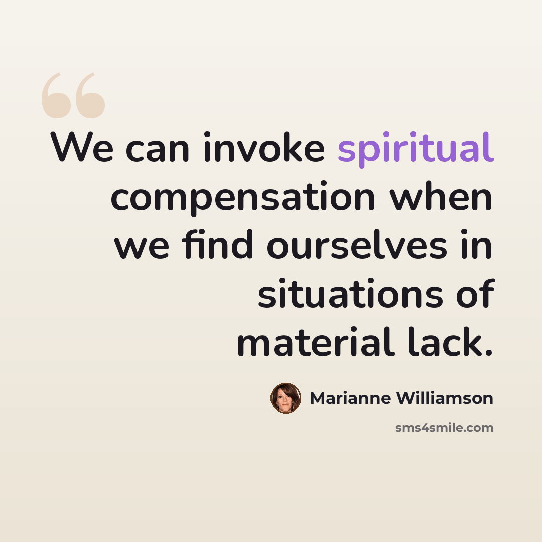 “We can invoke spiritual compensation when we find ourselves in situations of material lack.” quote by Marianne Williamson