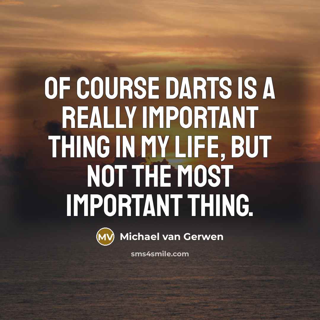 “Of course darts is a really important thing in my life, but not the most important thing.” quote by Michael van Gerwen
