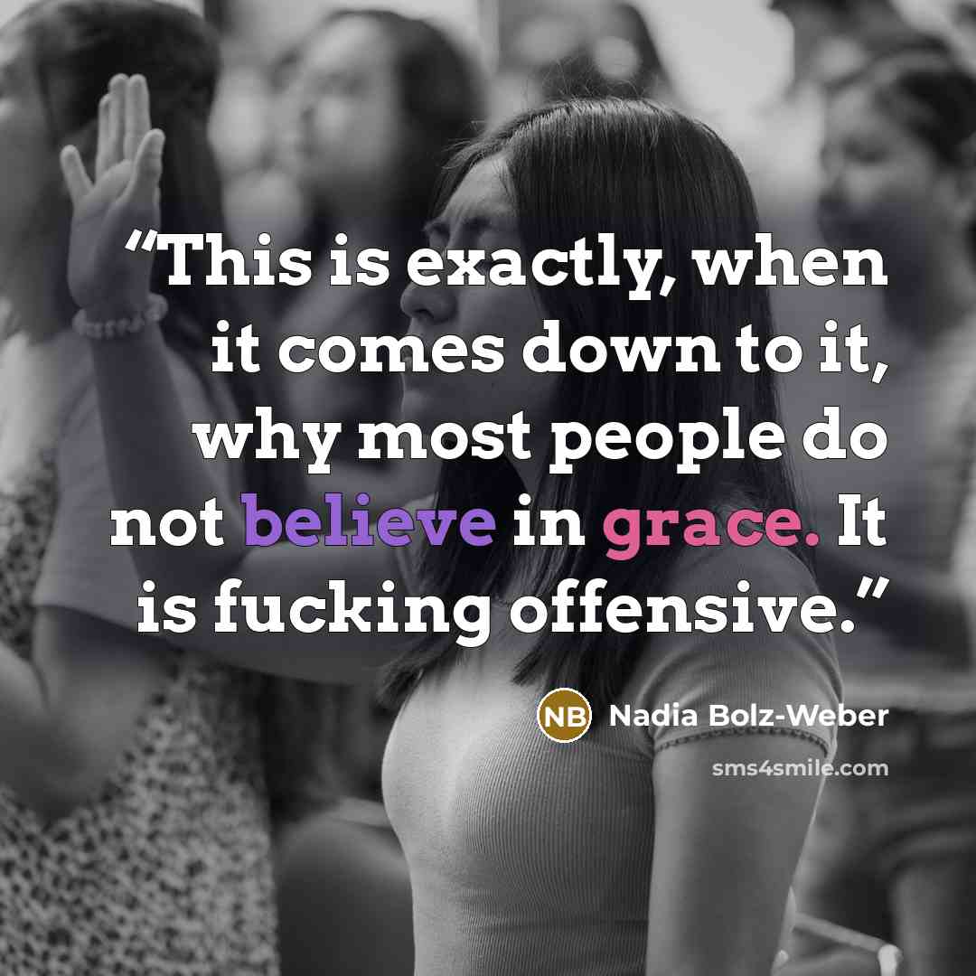 “This is exactly, when it comes down to it, why most people do not believe in grace. It is fucking offensive.” quote by Nadia Bolz-Weber