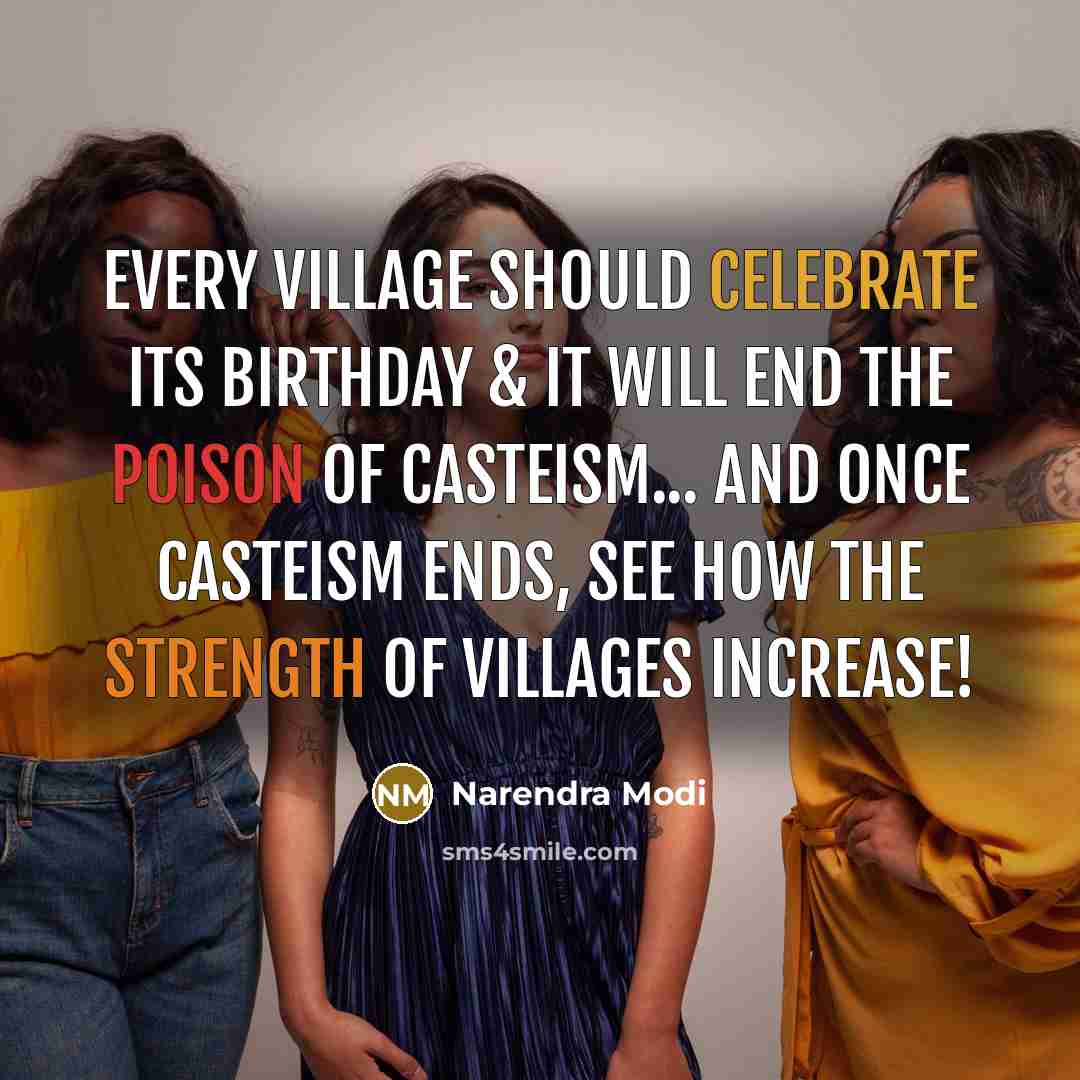 “Every village should celebrate its birthday & it will end the poison of casteism... and once casteism ends, see how the strength of villages increase!” quote by Narendra Modi